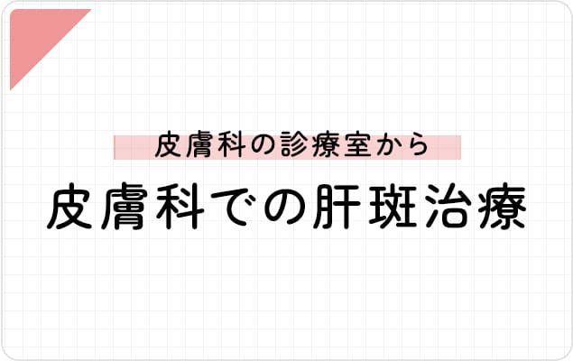 皮膚科の診察室から―皮膚科での肝斑治療―