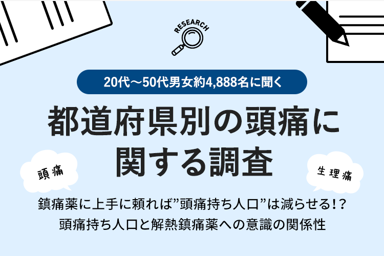 20代～50代男女約4,888名に聞く 都道府県別の頭痛に関する調査 鎮痛薬に上手に頼れば”頭痛持ち人口”は減らせる！？頭痛持ち人口と解熱鎮痛薬への意識の関係性