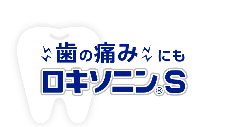 痛みに即戦力。歯の痛みにもロキソニンS