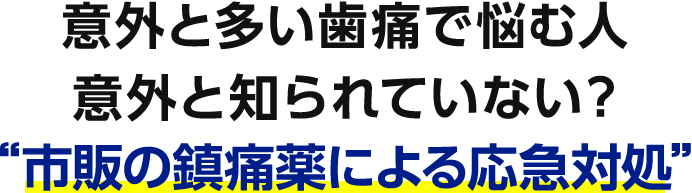 意外と多い歯痛で悩む人 意外と知られていない？“市販の鎮痛薬による応急対処”