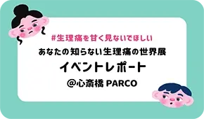 ＃生理痛を甘く見ないでほしい あなたの知らない生理痛の世界展 @心斎橋PARCO