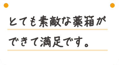 とても素敵な薬箱ができて満足です。