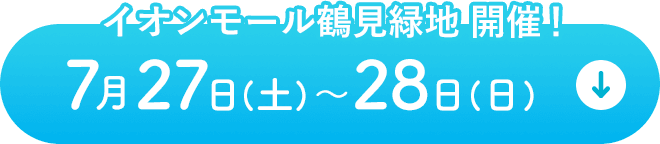 イオンモール鶴見緑地開催！7月27日(土)〜28日(日)