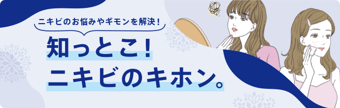 ニキビのお悩みやギモンを解決！知っとこ！ニキビのキホン。